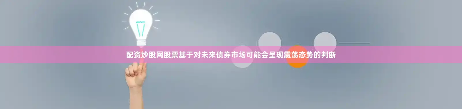 配资炒股网股票基于对未来债券市场可能会呈现震荡态势的判断