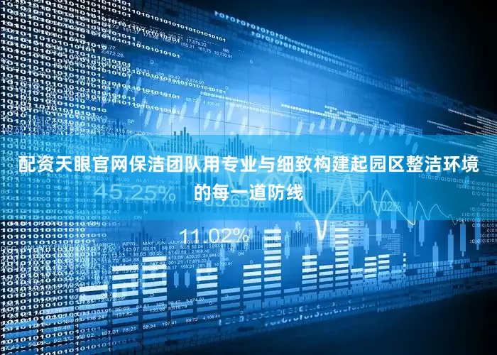 配资天眼官网保洁团队用专业与细致构建起园区整洁环境的每一道防线