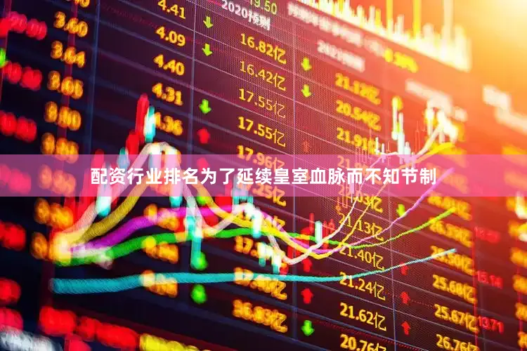 配资行业排名为了延续皇室血脉而不知节制