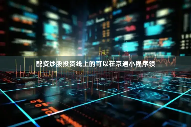 配资炒股投资线上的可以在京通小程序领