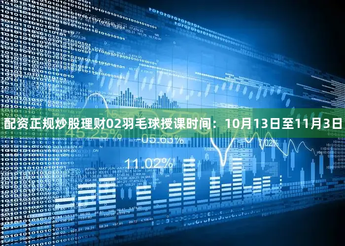 配资正规炒股理财02羽毛球授课时间：10月13日至11月3日