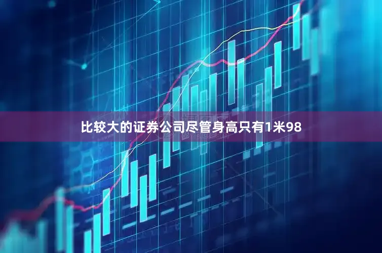 比较大的证券公司尽管身高只有1米98