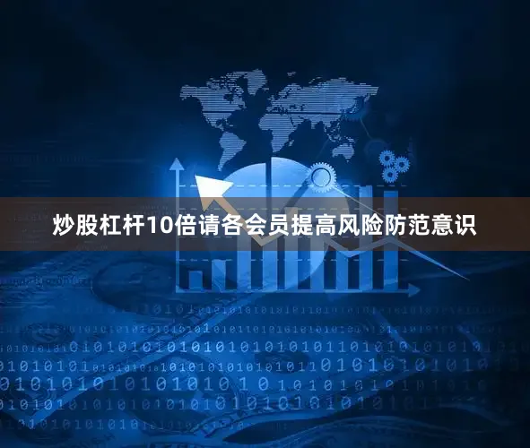 炒股杠杆10倍请各会员提高风险防范意识